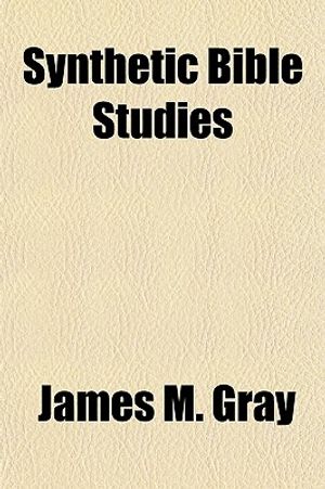 Cover Art for 9781153171410, Synthetic Bible Studies Synthetic Bible Studies by James M. Gray