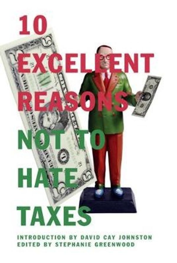Cover Art for 9781595581617, 10 Excellent Reasons Not to Hate Taxes by David  Cay Johnston