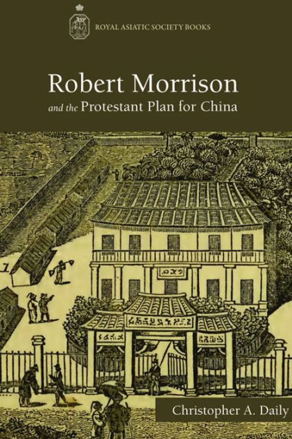 Cover Art for 9789888208036, Robert Morrison and the Protestant Plan for China by Christopher A. Daily