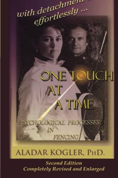 Cover Art for 9780965946872, One Touch At A Time: Psychological Aspects Of Fencing by Aladar Kogler