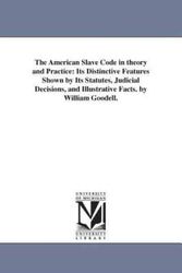 Cover Art for 9781425546915, The American slave code in theory and practice: its distinctive features shown by its statutes, judicial decisions, and illustrative facts. By William Goodell. by Michigan Historical Reprint Series