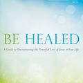 Cover Art for 9781594714771, Be Healed by Bob Schuchts