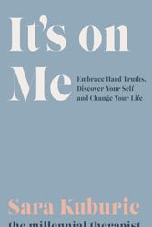 Cover Art for 9781529419122, It's On Me: Embrace Hard Truths, Discover Your Self and Change Your Life by Sara Kuburic