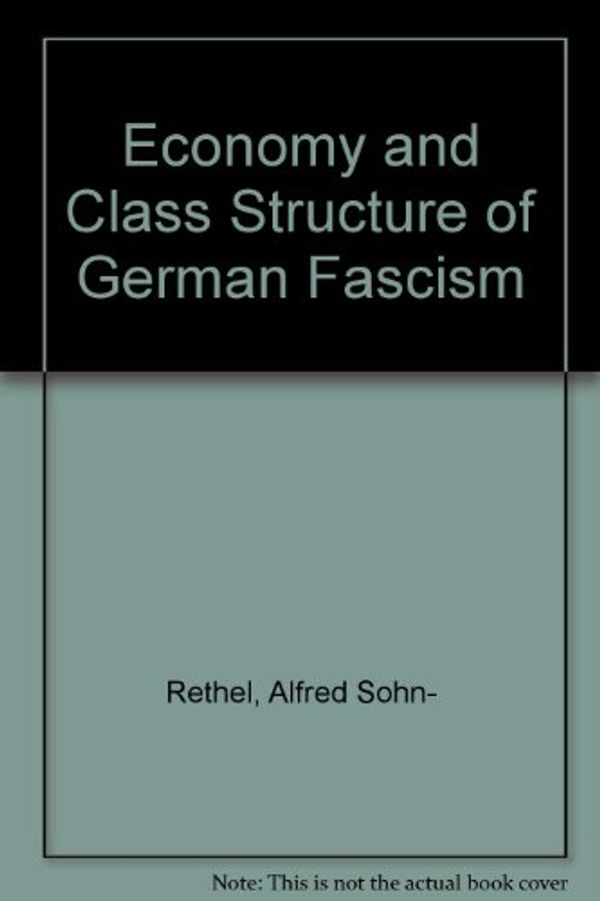Cover Art for 9780906336007, Economy and Class Structure of German Fascism by Alfred Sohn-Rethel