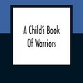 Cover Art for 9789354361173, A Child'S Book Of Warriors by William Canton