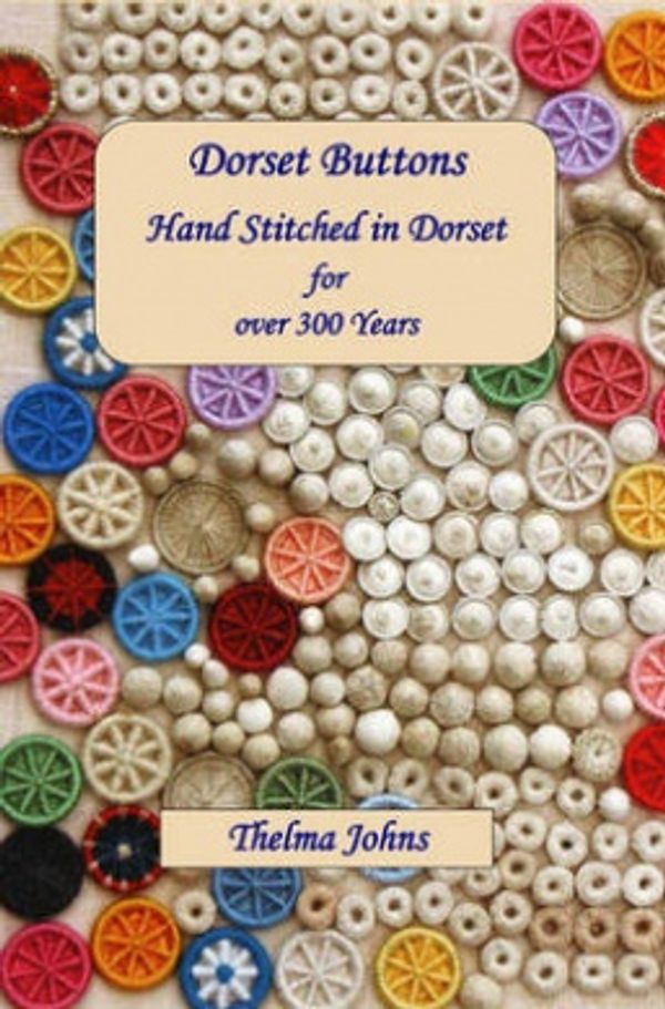 Cover Art for 9781897887912, Dorset Buttons, Handstitched in Dorset for Over 300 Years by Thelma Johns