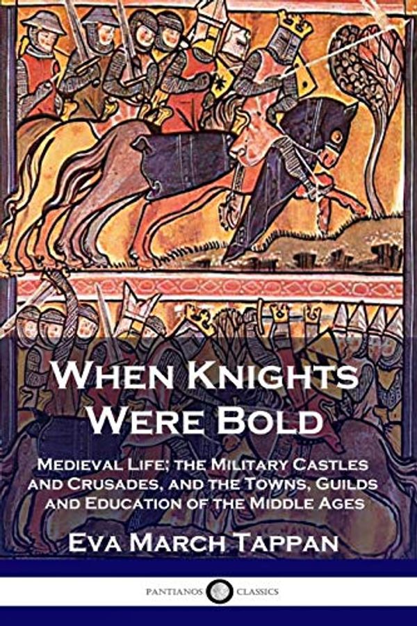 Cover Art for 9781789872620, When Knights Were Bold: Medieval Life; the Military Castles and Crusades, and the Towns, Guilds and Education of the Middle Ages by Eva March Tappan