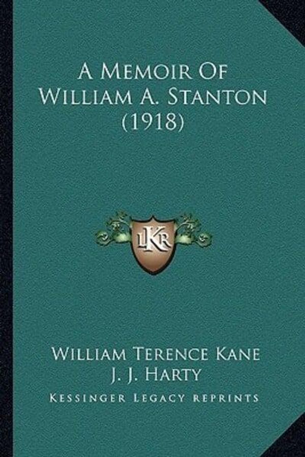 Cover Art for 9781166465704, A Memoir of William A. Stanton (1918) by William Terence Kane