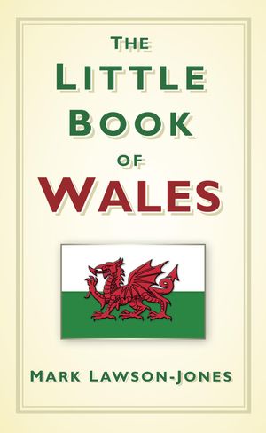 Cover Art for 9780752492971, The Little Book of Wales by Mark Lawson-Jones