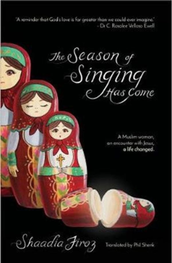 Cover Art for 9781780784663, The Season of Singing Has ComeA Muslim Woman, an Encounter with Jesus, a Life... by Firoz Shaadia