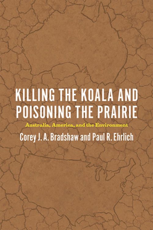 Cover Art for 9780226316987, Killing the Koala and Poisoning the PrairieAustralia, America, and the Environment by Corey J. A. Bradshaw