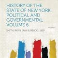 Cover Art for 9781313747646, History of the State of New York, Political and Governmental Volume 6 by Smith Ray B. (Ray Burdick) 1867-