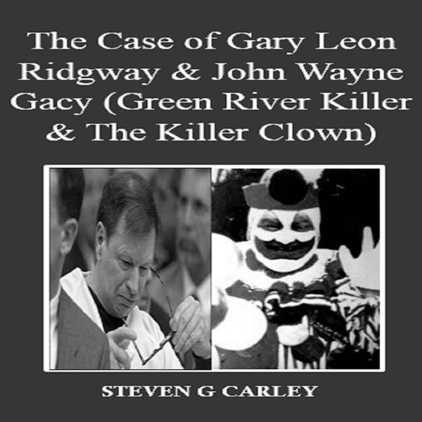 Cover Art for B00EYIKATA, The Case of Gary Leon Ridgway & John Wayne Gacy: Green River Killer & The Killer Clown (Unabridged) by Unknown