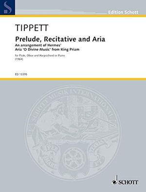 Cover Art for 9780220132538, Prelude, Recitative and Aria, An arrangement of Hermes' Aria 'O Divine Music' from King Priam, Score and Parts for flute, oboe and harpsichord or piano by Sir Michael Tippett by Sir Michael Tippett