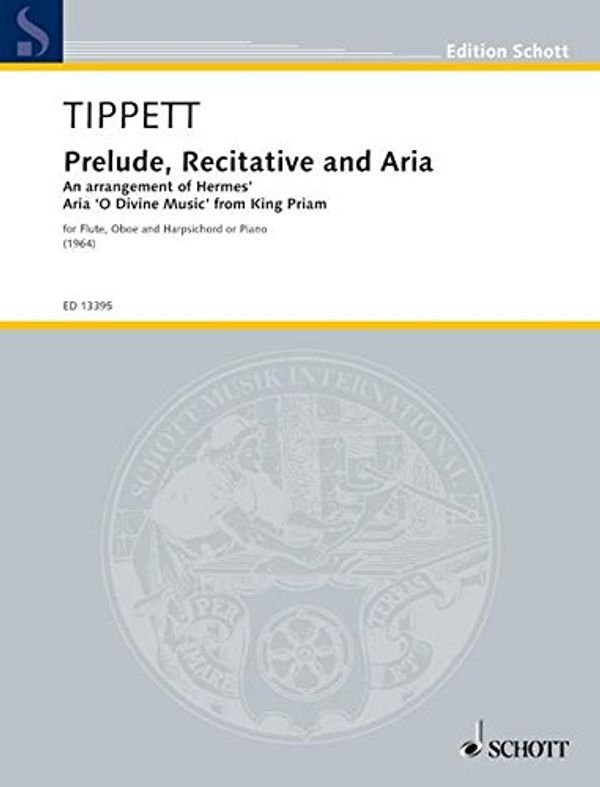 Cover Art for 9780220132538, Prelude, Recitative and Aria, An arrangement of Hermes' Aria 'O Divine Music' from King Priam, Score and Parts for flute, oboe and harpsichord or piano by Sir Michael Tippett by Sir Michael Tippett