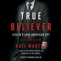 Cover Art for 9781508222378, True Believer: Stalin's Last American Spy by Kati Marton