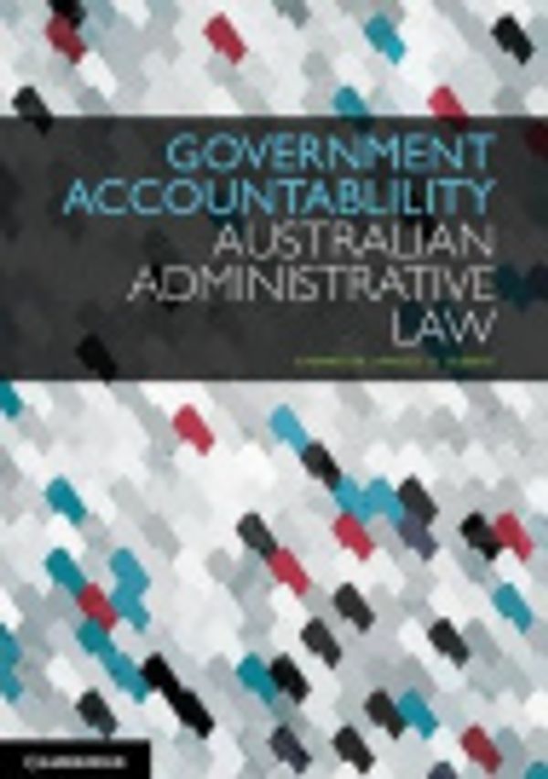 Cover Art for 9781316213742, Government Accountability: Australian Administrative Law by Judith Bannister, Gabrielle Appleby, Anna Olijnyk, Joanna Howe
