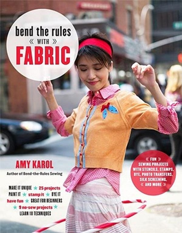 Cover Art for 9780307451835, Bend the Rules with Fabric by Amy Karol