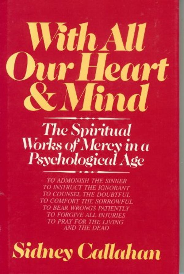 Cover Art for 9780824508432, With All Our Heart & Mind: The Spiritual Works of Mercy in a Psychological Age by Sidney Callahan