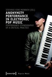 Cover Art for 9783837642568, Anonymity Performance in Electronic Pop Music: A Performance Ethnography of Critical Practices by Stefanie Kiwi Menrath