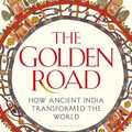 Cover Art for B0CWCS47P9, The Golden Road: How Ancient India Transformed the World by William Dalrymple