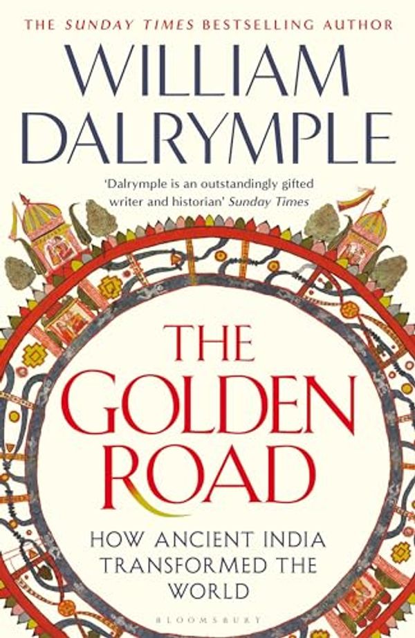 Cover Art for B0CWCS47P9, The Golden Road: How Ancient India Transformed the World by William Dalrymple