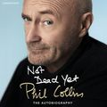 Cover Art for 9781786140173, Not Dead Yet: The Autobiography by Phil Collins