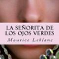 Cover Art for 9781517152956, La Senorita de Los Ojos Verdes by Maurice Leblanc, Rafael Sanchez Juarez, Jaume Fuster