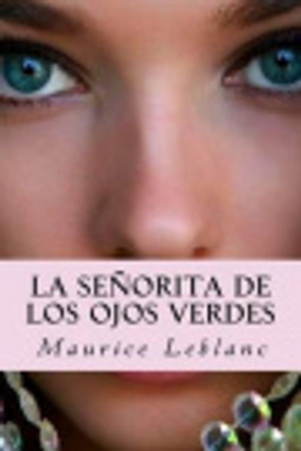 Cover Art for 9781517152956, La Senorita de Los Ojos Verdes by Maurice Leblanc, Rafael Sanchez Juarez, Jaume Fuster