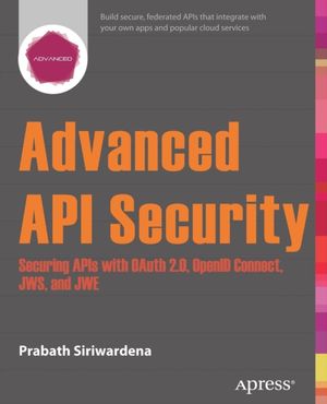 Cover Art for 9781430268185, Advanced API Security: Securing APIs with OAuth 2.0, OpenID Connect, JWS, and JWE by Prabath Siriwardena
