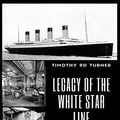 Cover Art for 9798558099058, Legacy of the White Star Line by Timothy Paul Duncan Turner