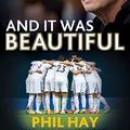 Cover Art for B08T19J8K4, And it was Beautiful: Marcelo Bielsa and the Rebirth of Leeds United by Phil Hay