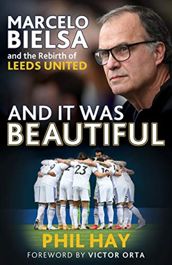 Cover Art for B08T19J8K4, And it was Beautiful: Marcelo Bielsa and the Rebirth of Leeds United by Phil Hay