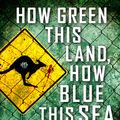 Cover Art for 9780316218986, How Green This Land, How Blue This Sea: A Newsflesh Novella by Mira Grant