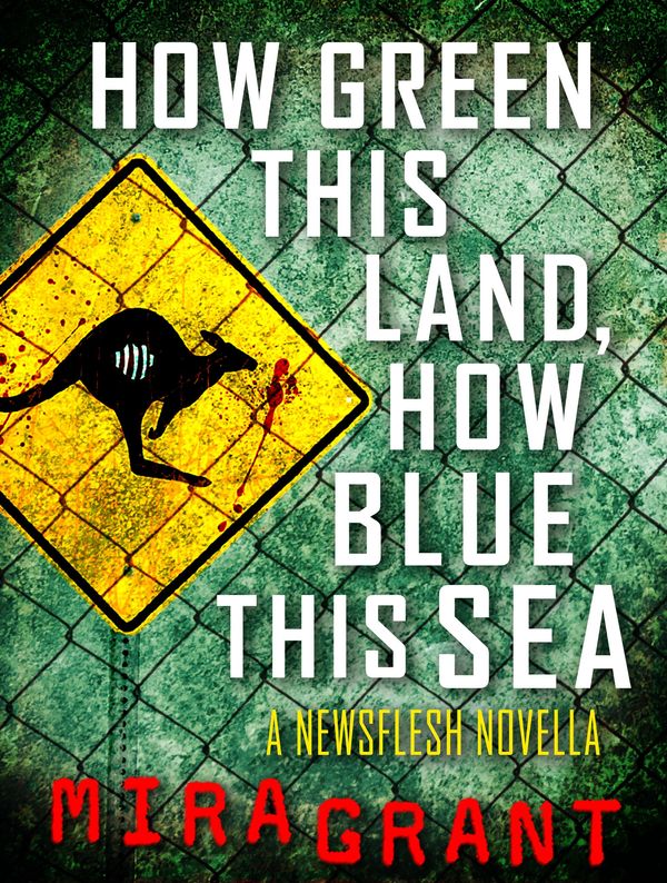 Cover Art for 9780316218986, How Green This Land, How Blue This Sea: A Newsflesh Novella by Mira Grant