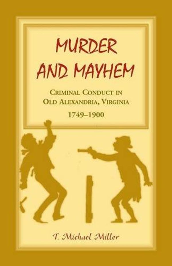 Cover Art for 9781556131158, Murder and Mayhem: Criminal Conduct in Old Alexandria, Virginia, 1749-1900 by T. Michael Miller
