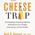 Cover Art for 9781455594689, The Cheese Trap: How Breaking a Surprising Addiction Will Help You Lose Weight, Gain Energy, and Get Healthy by Neal D Barnard