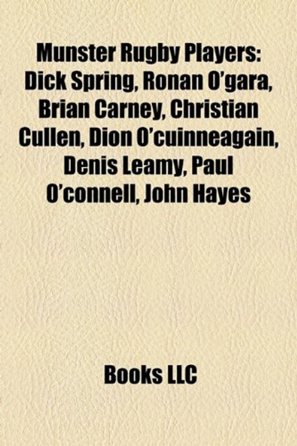 Cover Art for 9781155919133, Munster Rugby Players: Dick Spring, Ronan O’Gara, Brian Carney, Christian Cullen, Moss Keane, Dion O’Cuinneagain, Paul O’Connell, Denis Leamy by Books Llc