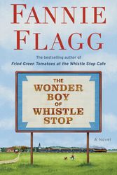 Cover Art for 9780593133842, The Wonder Boy of Whistle Stop by Fannie Flagg