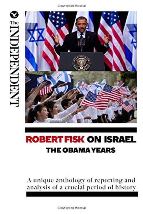 Cover Art for 9781502504340, Robert Fisk on Israel: The Obama Years: A unique anthology of reporting and analysis of a crucial period of history by Robert Fisk