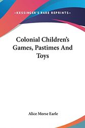 Cover Art for 9781161581034, Colonial Children's Games, Pastimes and Toys by Alice Morse Earle