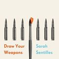 Cover Art for B06XVXL2H5, Draw Your Weapons by Sarah Sentilles