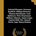 Cover Art for 9781361540718, Colonial Pioneers. Governor Bradford. William Brewster. Thomas Hutchinson. Lord Baltimore. Peter Stuyvesant. William Johnson. James Logan. Captain Kidd. REV. Samuel Parris. Capt. Henry Hudson by James 1822-1891 Parton
