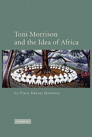 Cover Art for 9780521173391, Toni Morrison and the Idea of Africa by La Vinia Delois Jennings