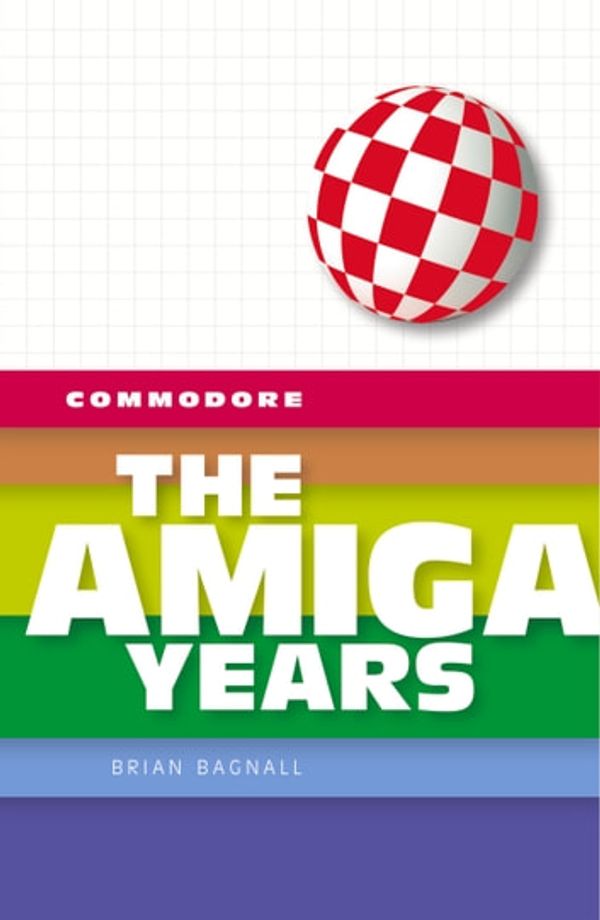 Cover Art for 9780994031075, Commodore: The Amiga Years by Brian Bagnall