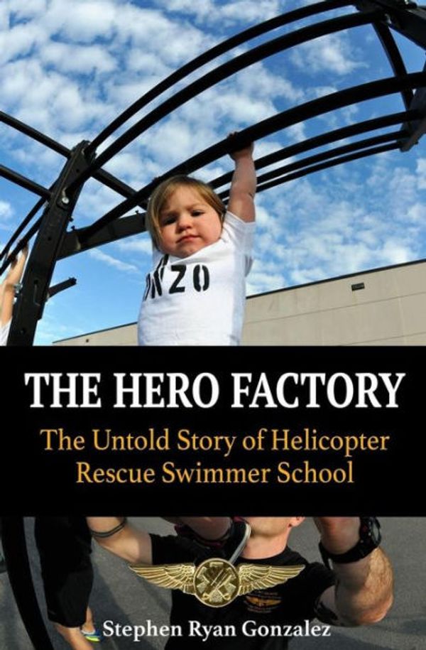Cover Art for 9781532881169, The Hero FactoryThe Untold Story of Helicopter Rescue Swimmer S... by Stephen Ryan Gonzalez