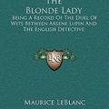 Cover Art for 9781163224588, The Blonde Lady: Being a Record of the Duel of Wits Between Arsene Lupin and the English Detective by Maurice LeBlanc
