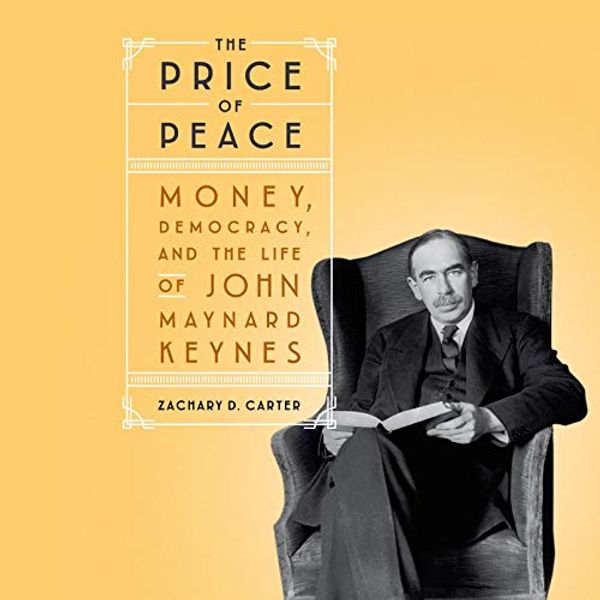 Cover Art for B082QC4F78, The Price of Peace: Money, Democracy, and the Life of John Maynard Keynes by Zachary D. Carter