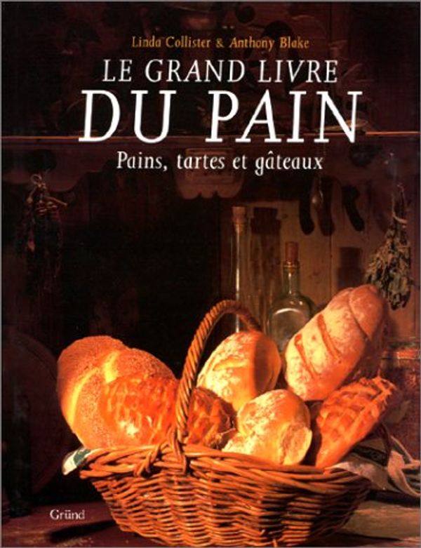 Cover Art for 9782700020243, Le Grand Livre Du Pain: Pains, Tartes Et Gateaux ("The Book of Bread," French Language Edition) by Linda Collister; Anthony Blake