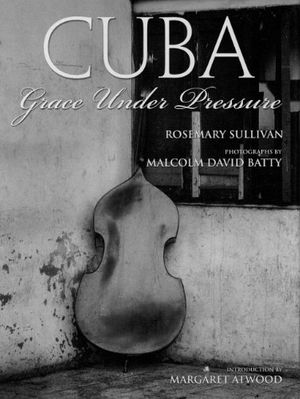 Cover Art for 9781552784631, Cuba: Grace Under Pressure by Rosemary Sullivan
